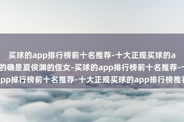 买球的app排行榜前十名推荐-十大正规买球的app排行榜推荐夏侯氏的确是夏侯渊的侄女-买球的app排行榜前十名推荐-十大正规买球的app排行榜推荐