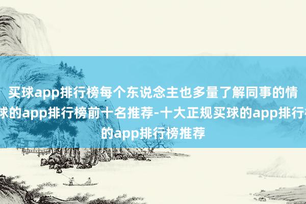 买球app排行榜每个东说念主也多量了解同事的情况-买球的app排行榜前十名推荐-十大正规买球的app排行榜推荐