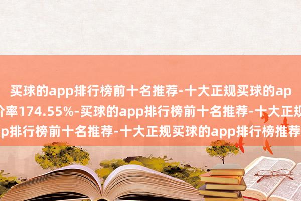 买球的app排行榜前十名推荐-十大正规买球的app排行榜推荐转股溢价率174.55%-买球的app排行榜前十名推荐-十大正规买球的app排行榜推荐