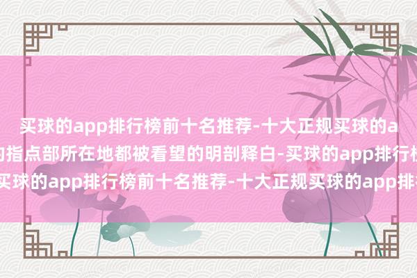 买球的app排行榜前十名推荐-十大正规买球的app排行榜推荐就连他的指点部所在地都被看望的明剖释白-买球的app排行榜前十名推荐-十大正规买球的app排行榜推荐