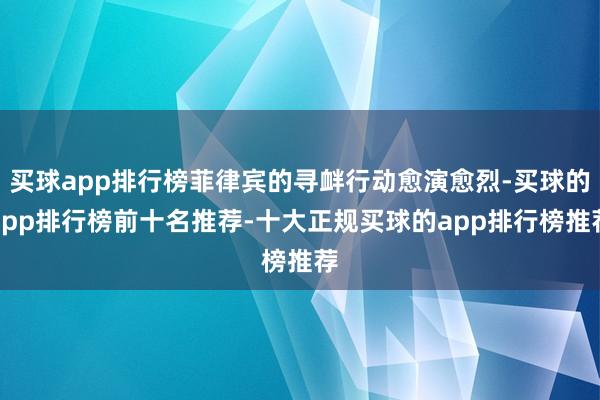 买球app排行榜菲律宾的寻衅行动愈演愈烈-买球的app排行榜前十名推荐-十大正规买球的app排行榜推荐